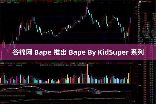 谷锦网 Bape 推出 Bape By KidSuper 系列