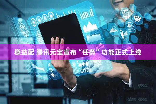 稳益配 腾讯元宝宣布“任务”功能正式上线